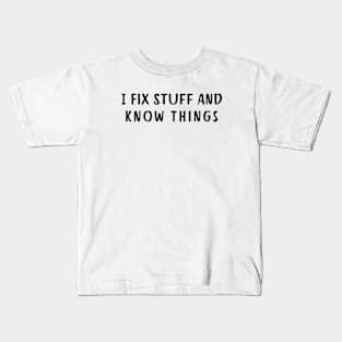 I Fix Stuff And  Know Things Kids T-Shirt